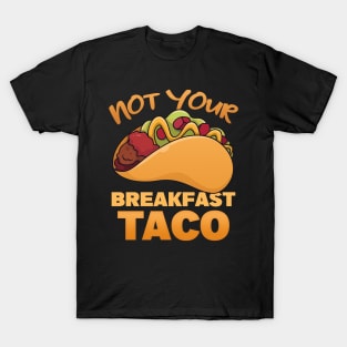 Not Your Breakfast Tacos | taco T-Shirt